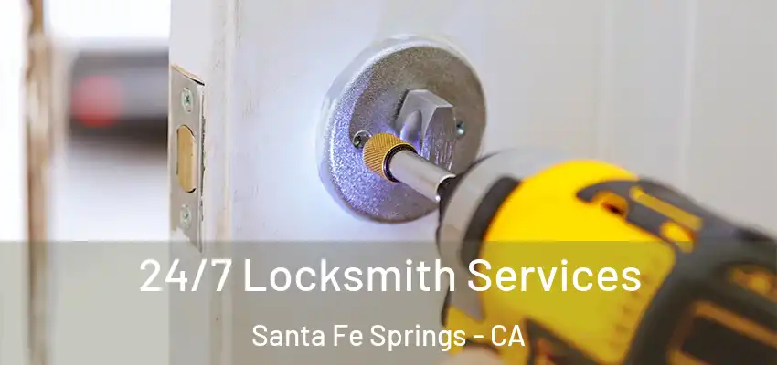  24/7 Locksmith Services Santa Fe Springs - CA
