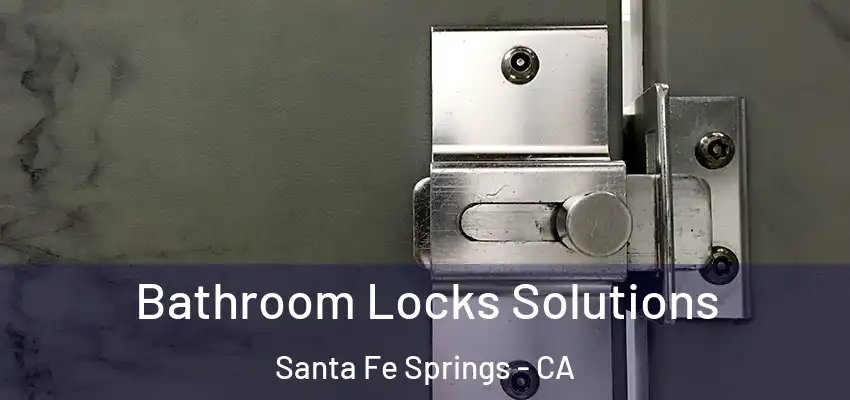  Bathroom Locks Solutions Santa Fe Springs - CA