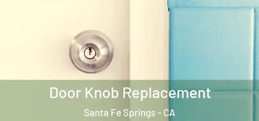  Door Knob Replacement Santa Fe Springs - CA
