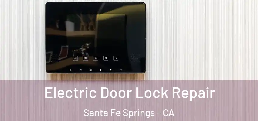 Electric Door Lock Repair Santa Fe Springs - CA