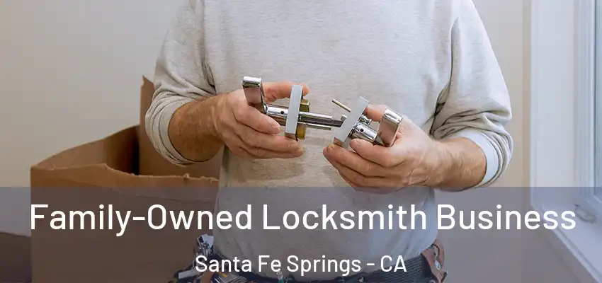  Family-Owned Locksmith Business Santa Fe Springs - CA