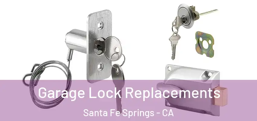  Garage Lock Replacements Santa Fe Springs - CA
