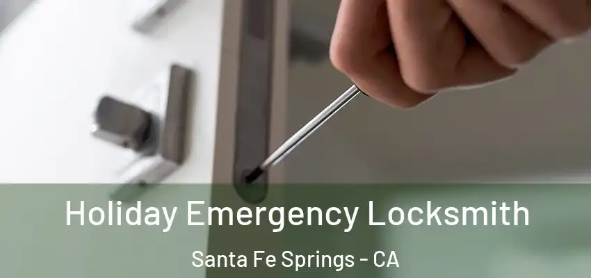  Holiday Emergency Locksmith Santa Fe Springs - CA