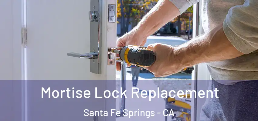  Mortise Lock Replacement Santa Fe Springs - CA