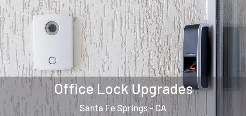 Office Lock Upgrades Santa Fe Springs - CA