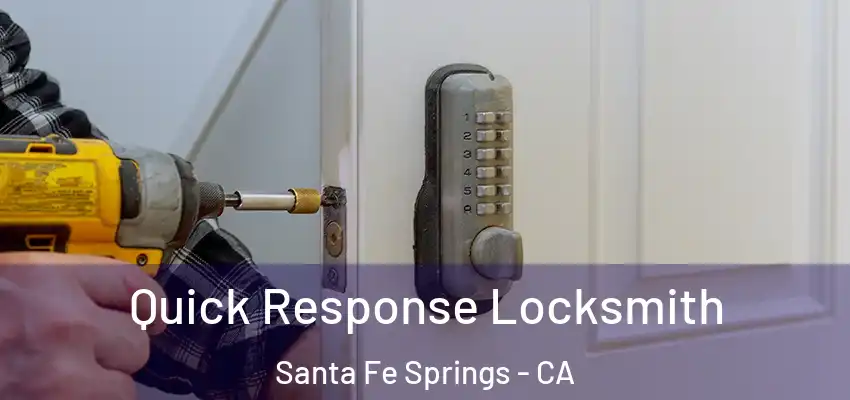 Quick Response Locksmith Santa Fe Springs - CA