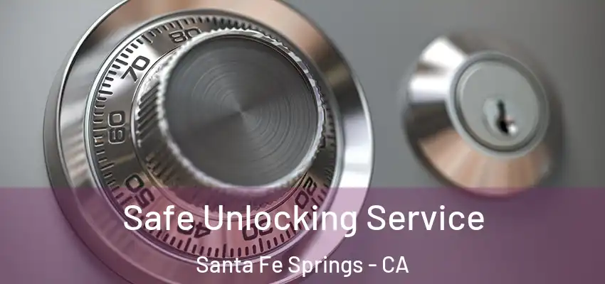  Safe Unlocking Service Santa Fe Springs - CA