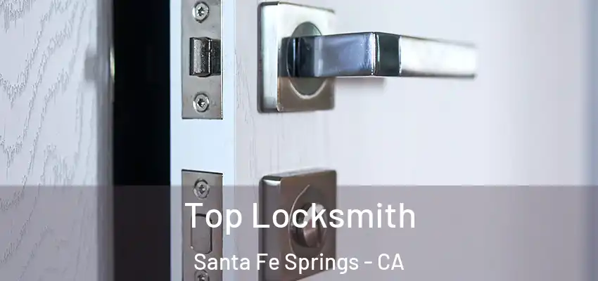  Top Locksmith Santa Fe Springs - CA