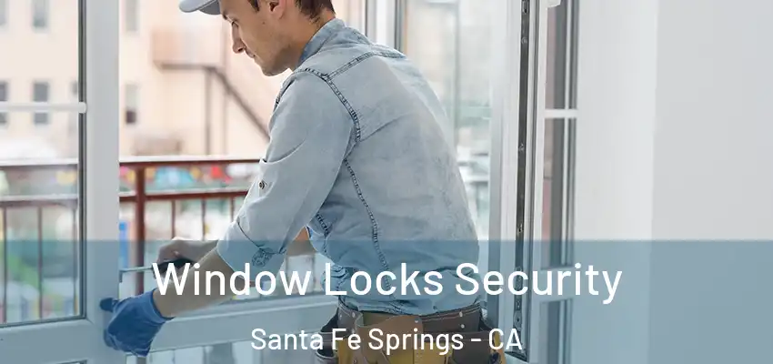 Window Locks Security Santa Fe Springs - CA